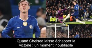 Quand Chelsea laisse échapper la victoire : un moment inoubliable