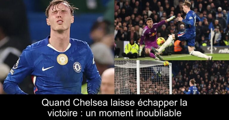 Quand Chelsea laisse échapper la victoire : un moment inoubliable