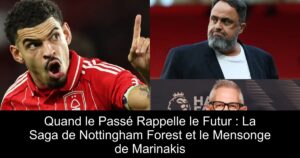 Quand le Passé Rappelle le Futur : La Saga de Nottingham Forest et le Mensonge de Marinakis
