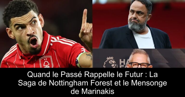 Quand le Passé Rappelle le Futur : La Saga de Nottingham Forest et le Mensonge de Marinakis