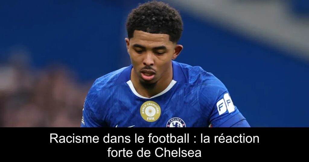 Racisme dans le football : la réaction forte de Chelsea