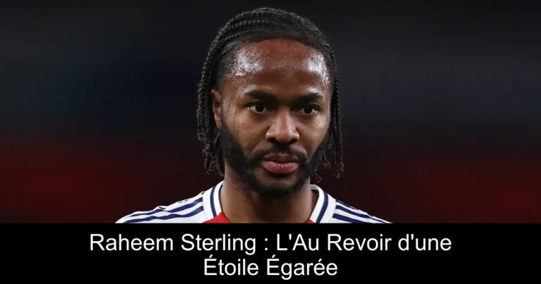 Raheem Sterling : L'Au Revoir d'une Étoile Égarée