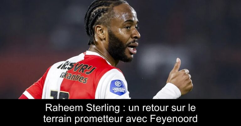 Raheem Sterling : un retour sur le terrain prometteur avec Feyenoord