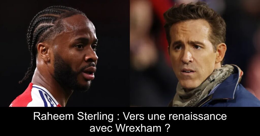 Raheem Sterling : Vers une renaissance avec Wrexham ?