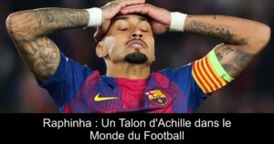 Raphinha : Un Talon d&rsquo;Achille dans le Monde du Football