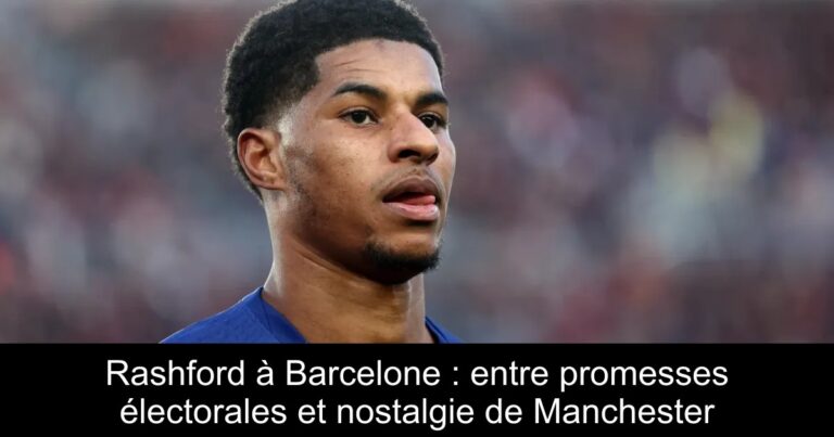 Rashford à Barcelone : entre promesses électorales et nostalgie de Manchester