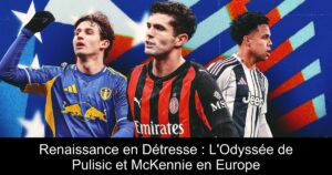 Renaissance en Détresse : L'Odyssée de Pulisic et McKennie en Europe