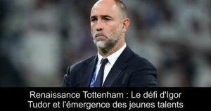 Renaissance Tottenham : Le défi d&rsquo;Igor Tudor et l&rsquo;émergence des jeunes talents