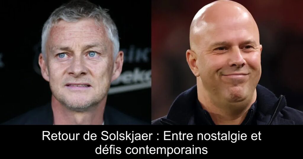 Retour de Solskjaer : Entre nostalgie et défis contemporains