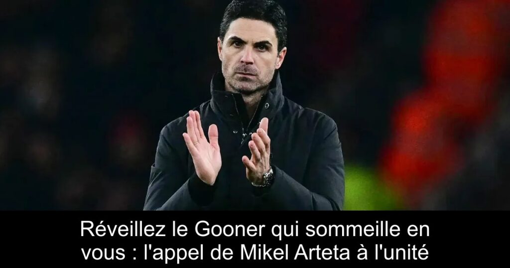 Réveillez le Gooner qui sommeille en vous : l&rsquo;appel de Mikel Arteta à l&rsquo;unité