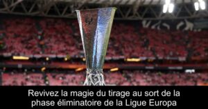Revivez la magie du tirage au sort de la phase éliminatoire de la Ligue Europa