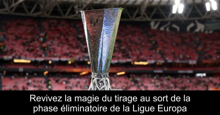 Revivez la magie du tirage au sort de la phase éliminatoire de la Ligue Europa