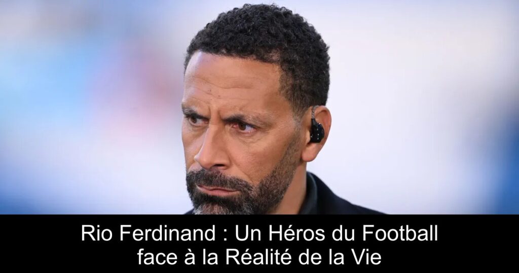 Rio Ferdinand : Un Héros du Football face à la Réalité de la Vie