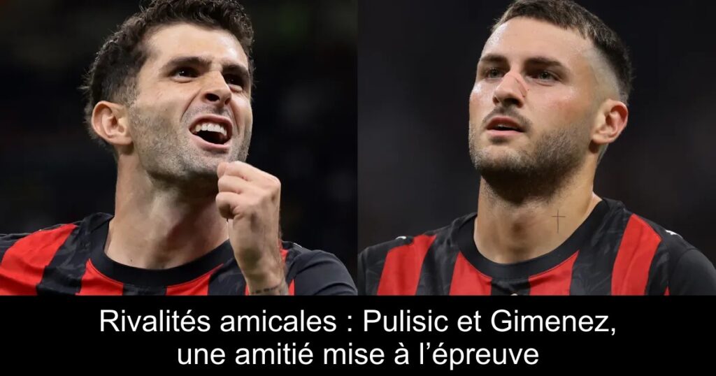 Rivalités amicales : Pulisic et Gimenez, une amitié mise à l’épreuve