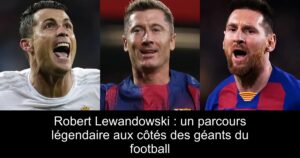Robert Lewandowski : un parcours légendaire aux côtés des géants du football