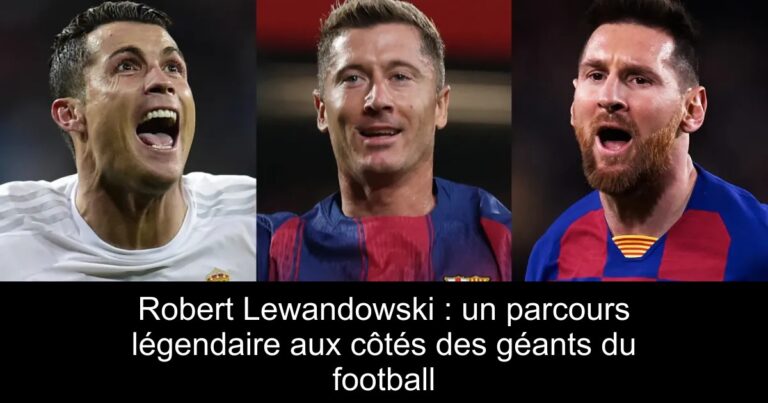 Robert Lewandowski : un parcours légendaire aux côtés des géants du football