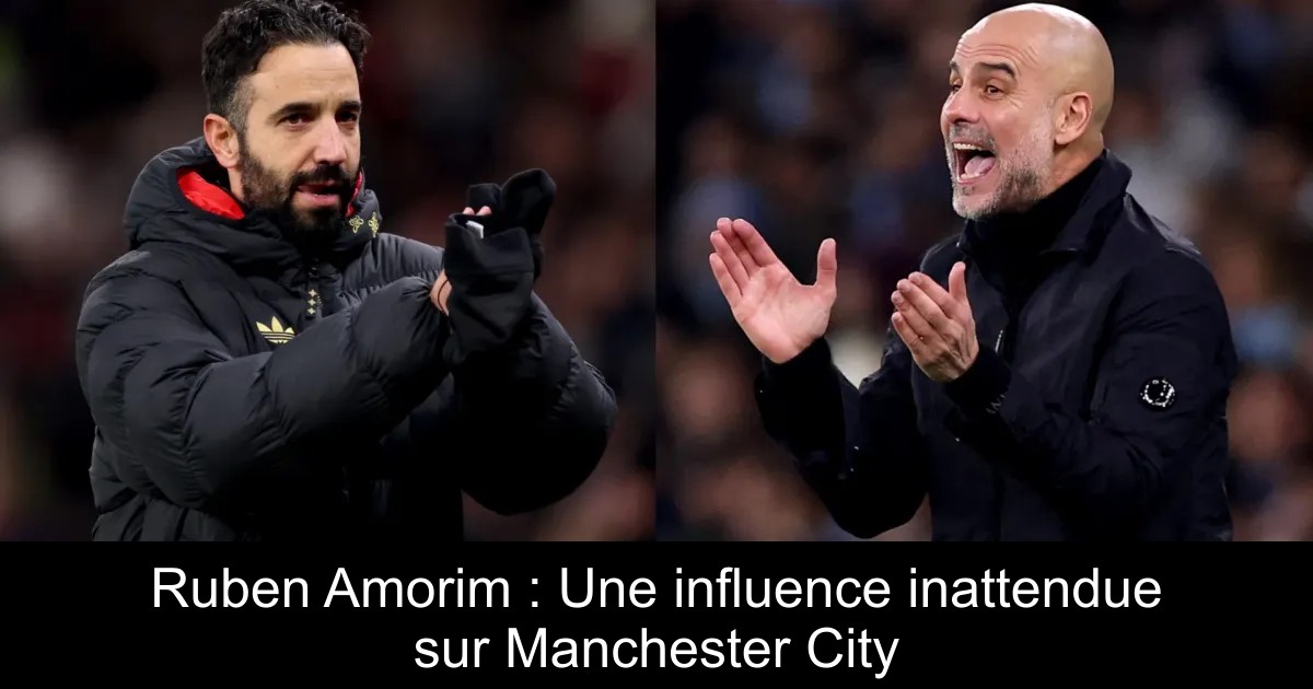 Ruberan Rance Ruben Amorim : Une influence inattendue sur Manchester City ...