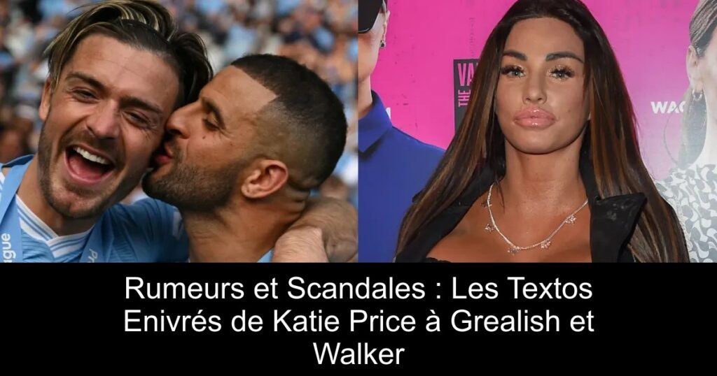 Rumeurs et Scandales : Les Textos Enivrés de Katie Price à Grealish et Walker