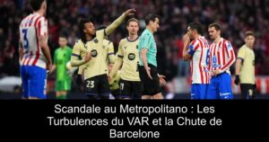 Scandale au Metropolitano : Les Turbulences du VAR et la Chute de Barcelone
