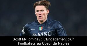 Scott McTominay : L&rsquo;Engagement d&rsquo;un Footballeur au Coeur de Naples