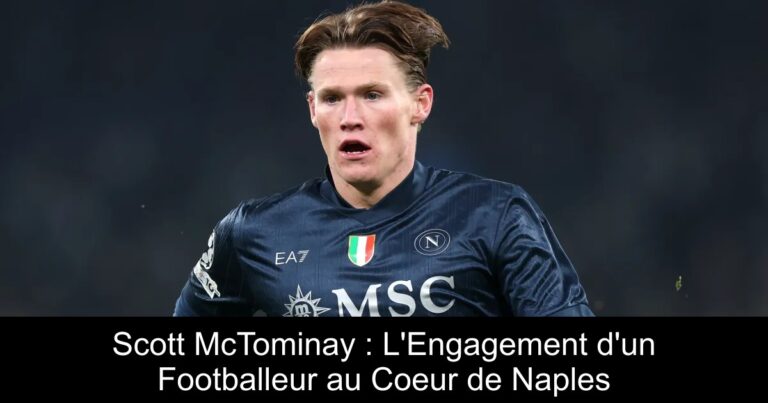 Scott McTominay : L'Engagement d'un Footballeur au Coeur de Naples