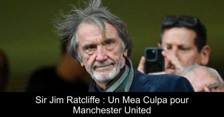 Sir Jim Ratcliffe : Un Mea Culpa pour Manchester United