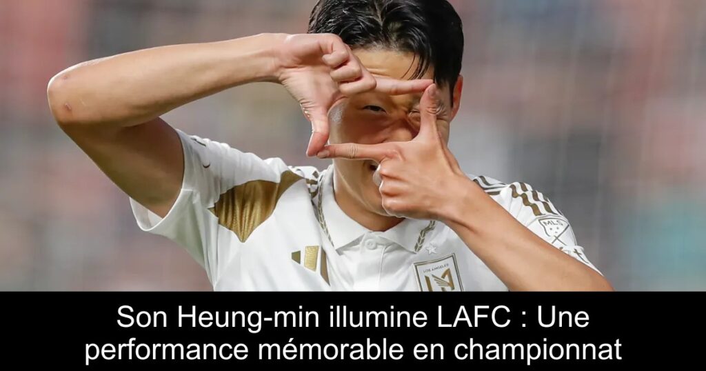Son Heung-min illumine LAFC : Une performance mémorable en championnat