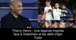 Thierry Henry : Une légende inspirée face à Tottenham et les défis d&rsquo;Igor Tudor