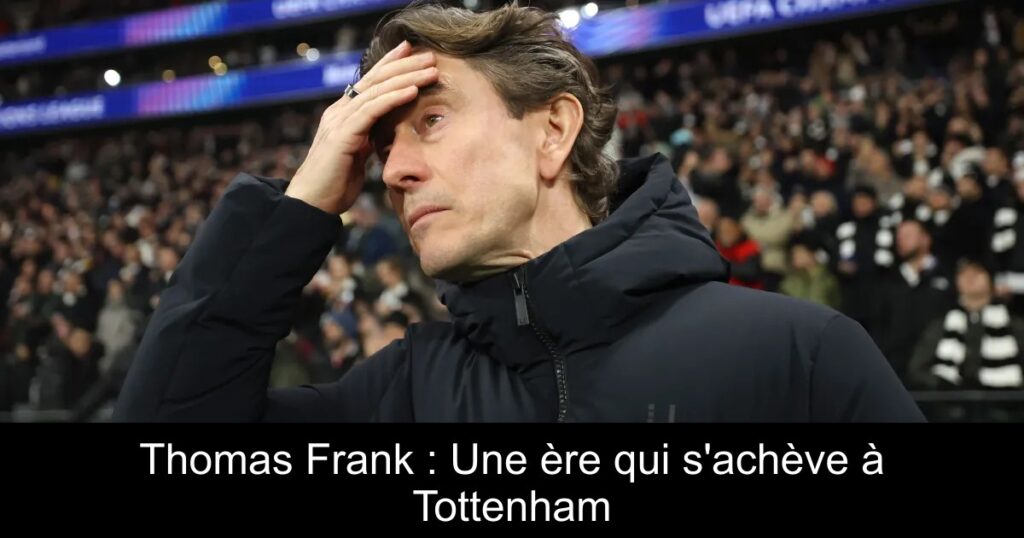 Thomas Frank : Une ère qui s&rsquo;achève à Tottenham