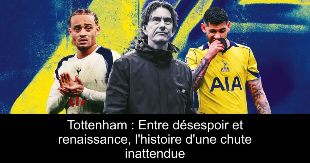 Tottenham : Entre désespoir et renaissance, l&rsquo;histoire d&rsquo;une chute inattendue