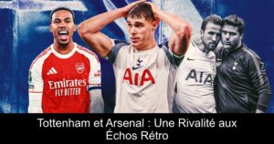 Tottenham et Arsenal : Une Rivalité aux Échos Rétro