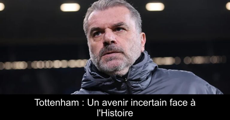 Tottenham : Un avenir incertain face à l'Histoire