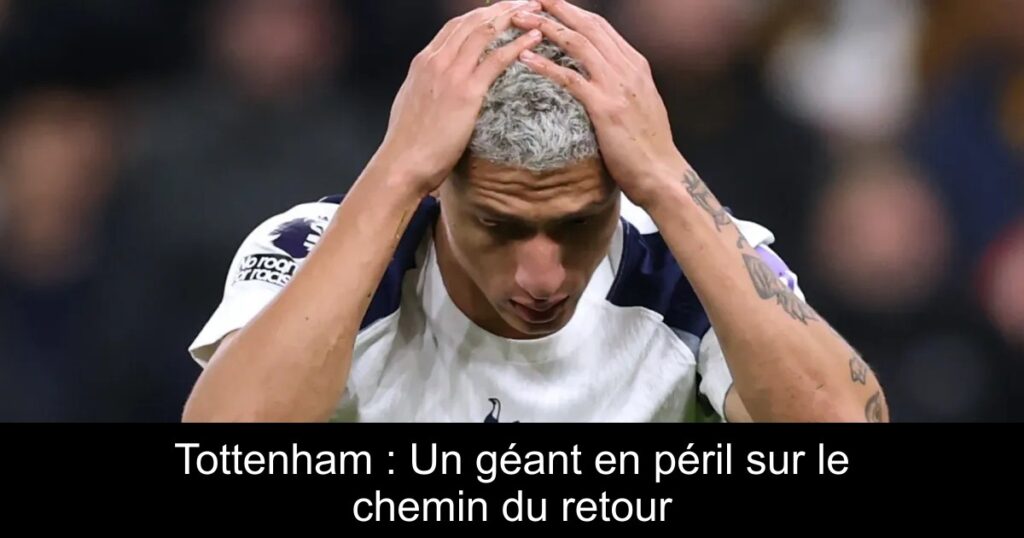 Tottenham : Un géant en péril sur le chemin du retour
