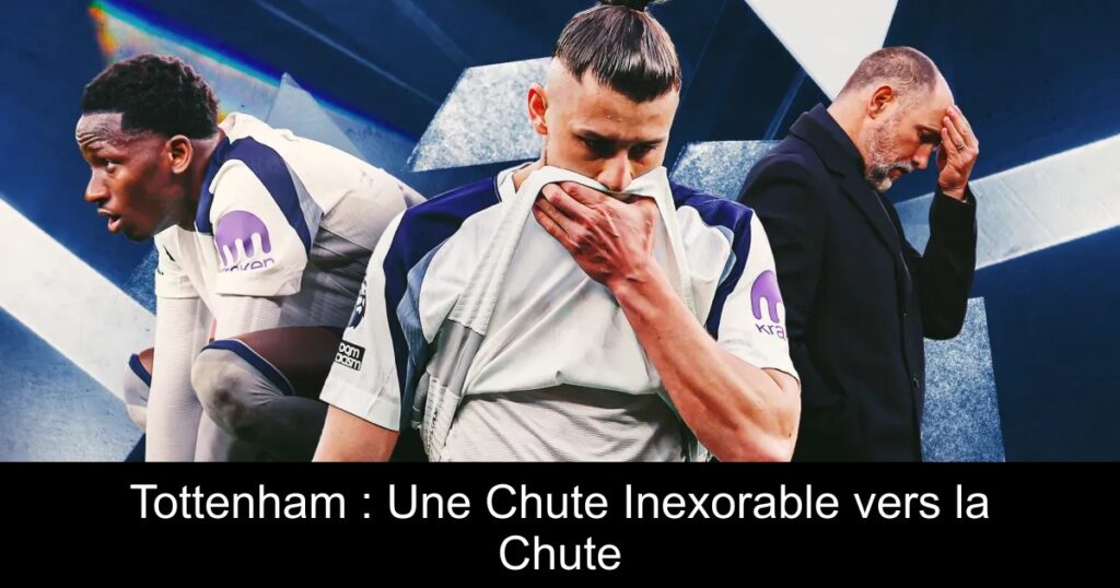 Tottenham : Une Chute Inexorable vers la Chute