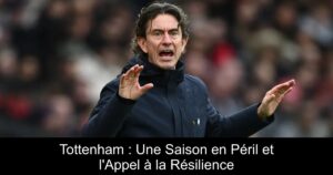 Tottenham : Une Saison en Péril et l&rsquo;Appel à la Résilience