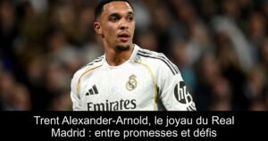Trent Alexander-Arnold, le joyau du Real Madrid : entre promesses et défis