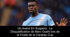 Un Avenir En Suspens : La Disqualification de Marc Guehi lors de la Finale de la Carabao Cup