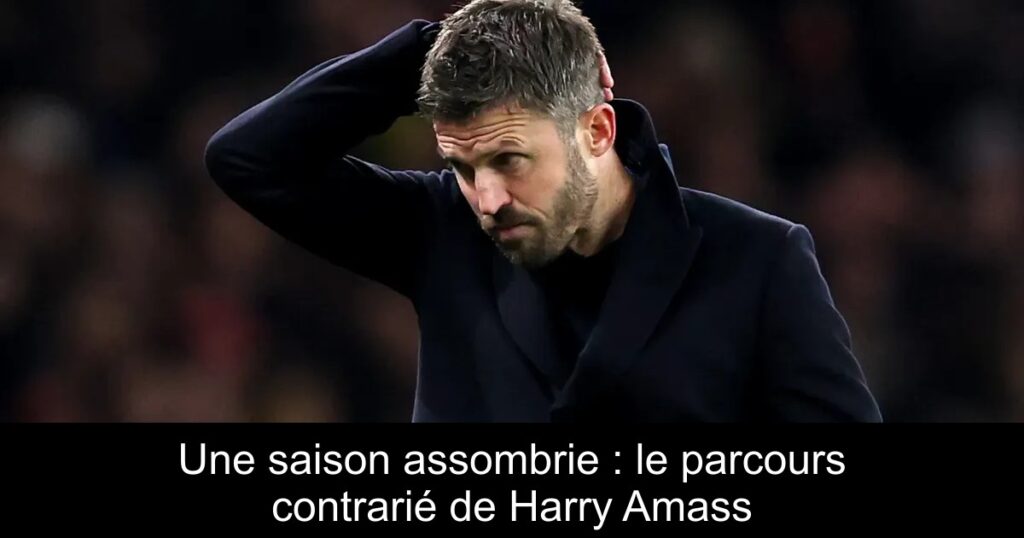 Une saison assombrie : le parcours contrarié de Harry Amass