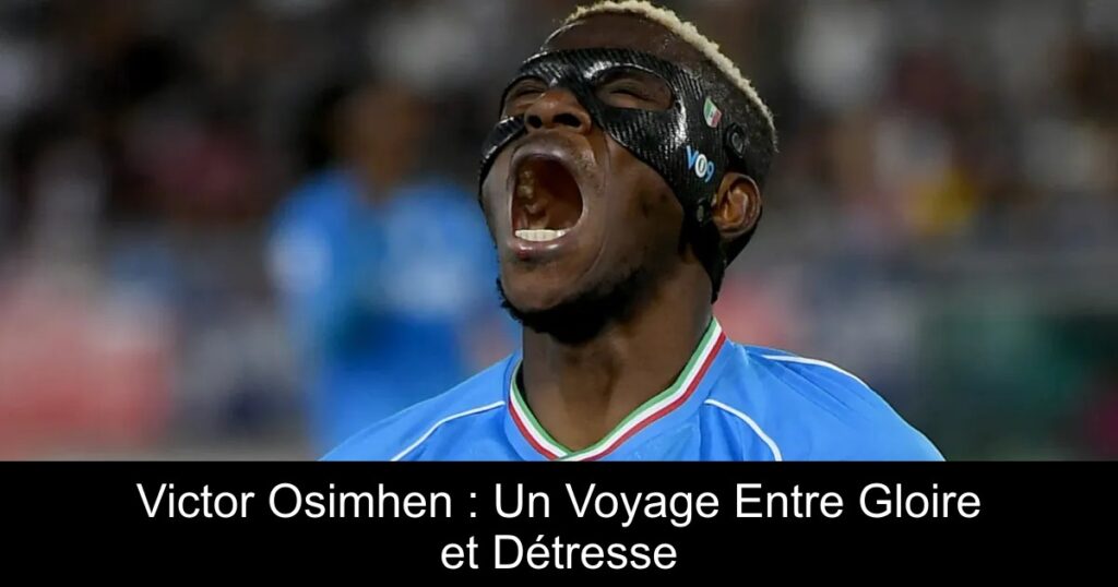 Victor Osimhen : Un Voyage Entre Gloire et Détresse
