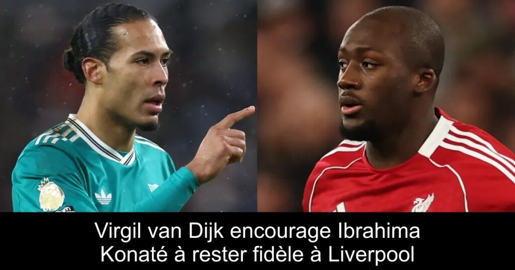 Virgil van Dijk encourage Ibrahima Konaté à rester fidèle à Liverpool