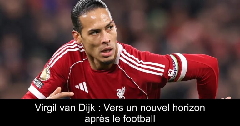 Virgil van Dijk : Vers un nouvel horizon après le football