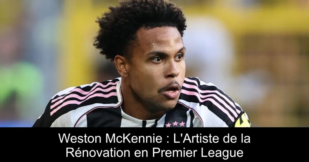 Weston McKennie : L&rsquo;Artiste de la Rénovation en Premier League