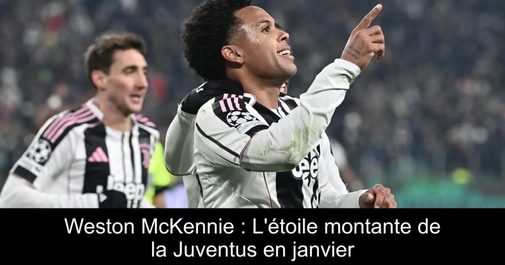 Weston McKennie : L&rsquo;étoile montante de la Juventus en janvier