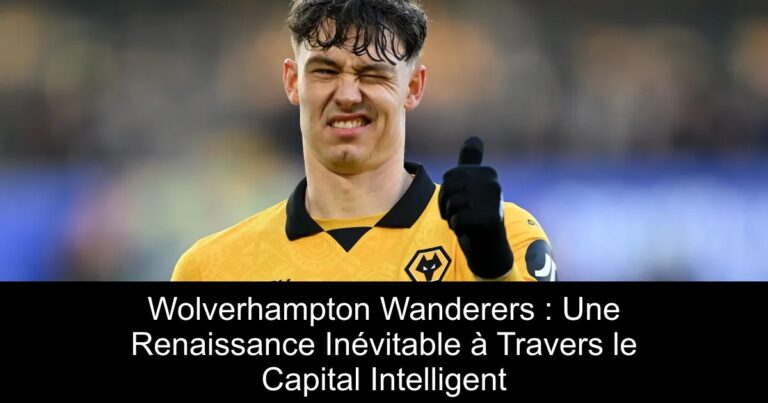 Wolverhampton Wanderers : Une Renaissance Inévitable à Travers le Capital Intelligent