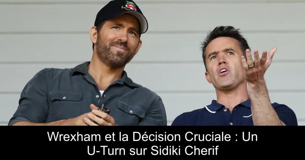 Wrexham et la Décision Cruciale : Un U-Turn sur Sidiki Cherif