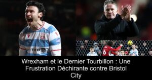 Wrexham et le Dernier Tourbillon : Une Frustration Déchirante contre Bristol City