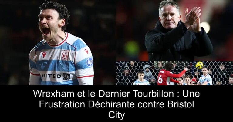 Wrexham et le Dernier Tourbillon : Une Frustration Déchirante contre Bristol City