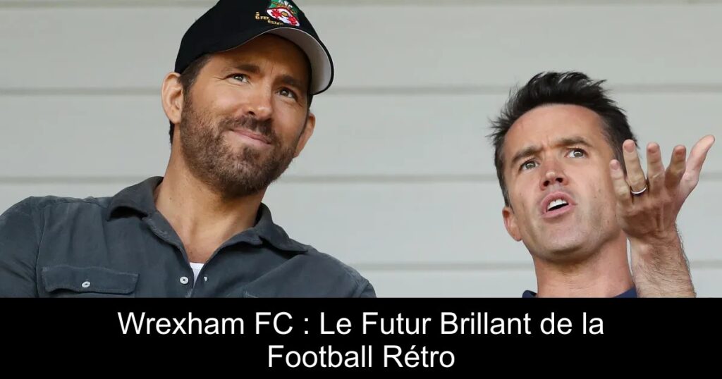 Wrexham FC : Le Futur Brillant de la Football Rétro