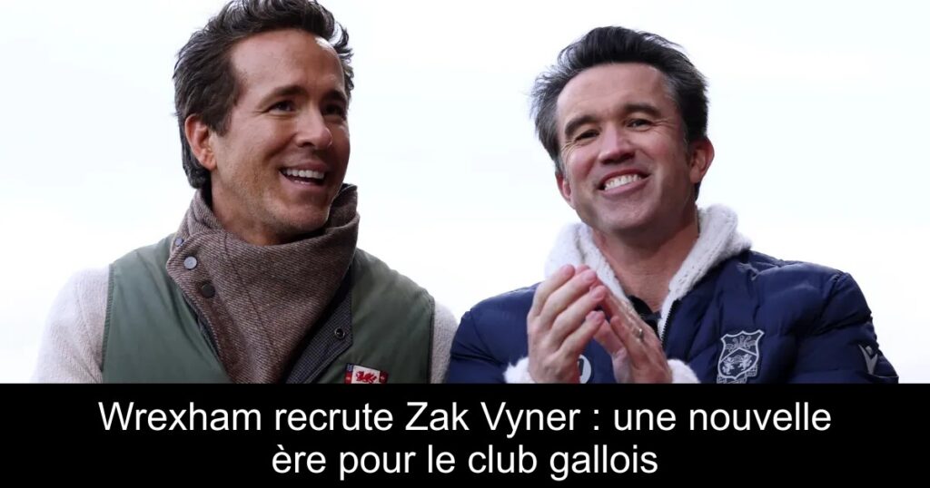 Wrexham recrute Zak Vyner : une nouvelle ère pour le club gallois