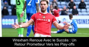 Wrexham Renoue Avec le Succès : Un Retour Prometteur Vers les Play-offs